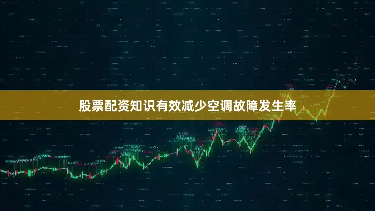 股票配资知识有效减少空调故障发生率