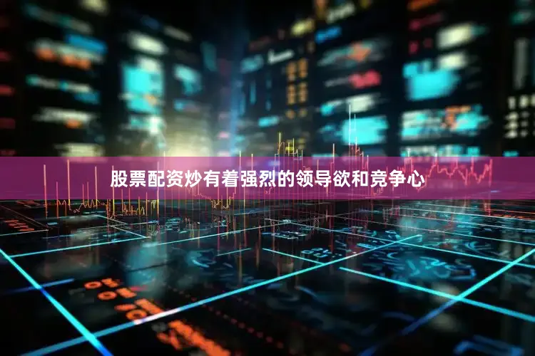 股票配资炒有着强烈的领导欲和竞争心