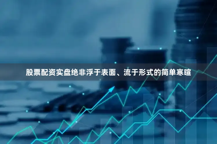 股票配资实盘绝非浮于表面、流于形式的简单寒暄